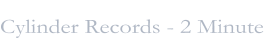 Cylinder Records - 2 Minute