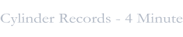 Cylinder Records - 4 Minute